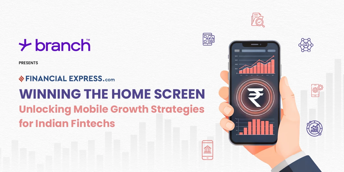 Winning the Home Screen: Unlocking Mobile Growth Strategies for Indian Fintechs